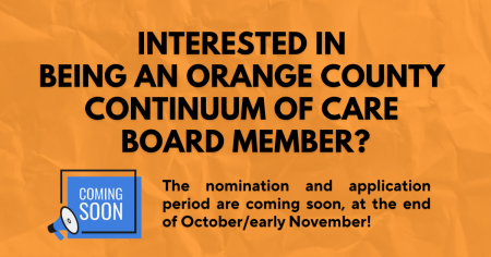An image with a megaphone icon that says coming soon. Text on image says Interested in being an Orange County Continuum of Care Board member? The nomination and application period are coming soon, at the end of October/early November!!